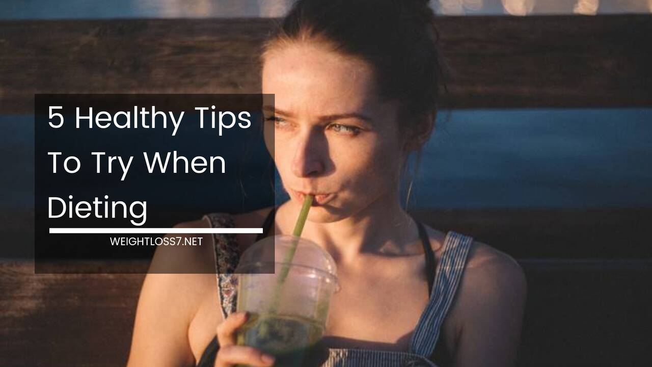5 Healthy Tips To Try When Dieting