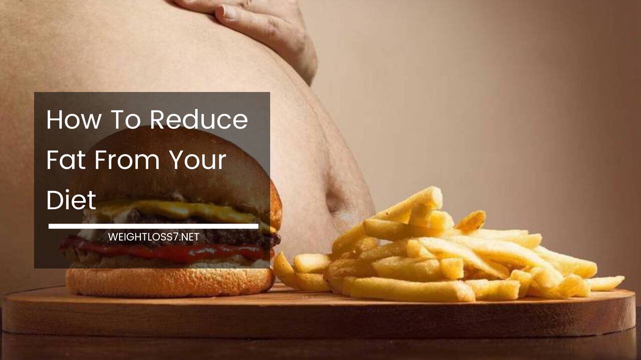 How To Reduce Fat From Your Diet
