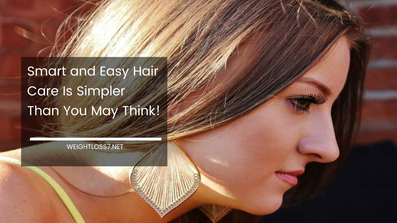 Smart and Easy Hair Care Is Simpler Than You May Think!
