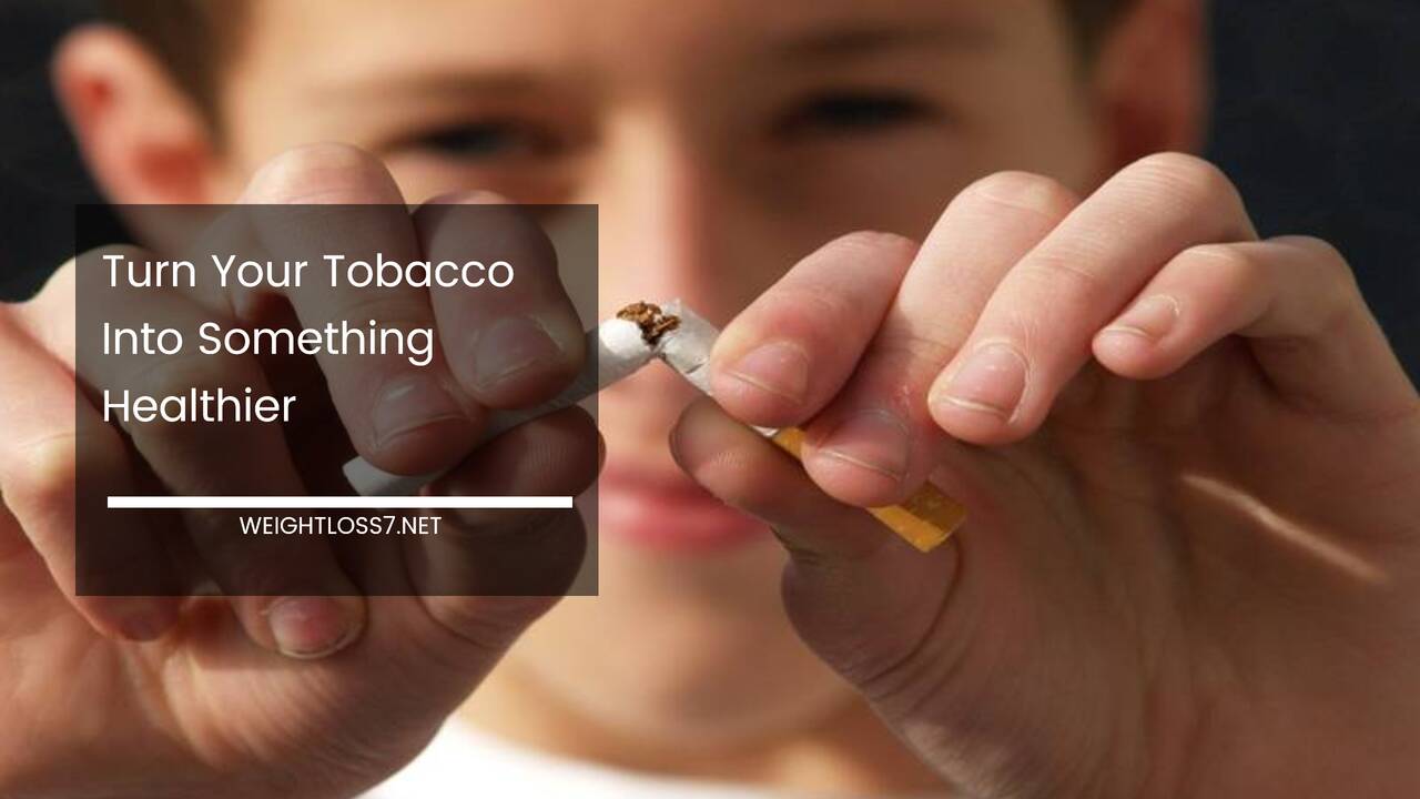 Turn Your Tobacco Into Something Healthier