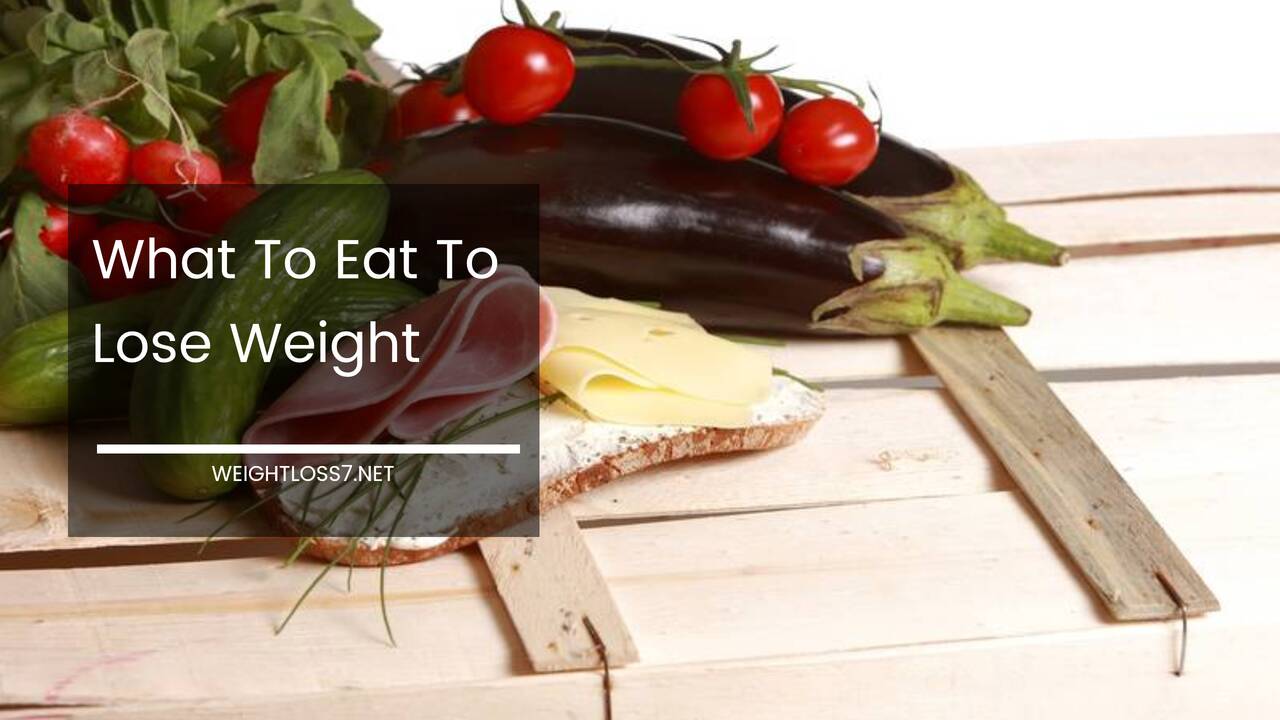What To Eat To Lose Weight